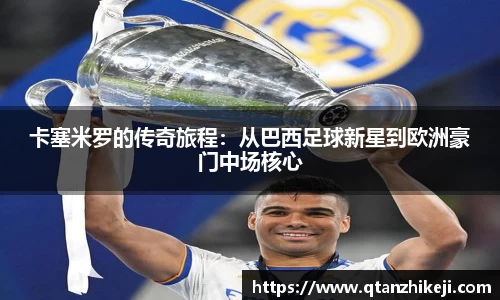 卡塞米罗的传奇旅程：从巴西足球新星到欧洲豪门中场核心