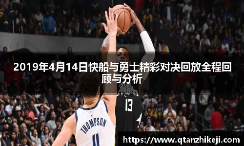 2019年4月14日快船与勇士精彩对决回放全程回顾与分析